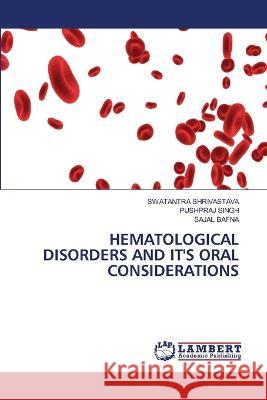 Hematological Disorders and It's Oral Considerations Swatantra Shrivastava, Pushpraj Singh, Sajal Bafna 9786205511800