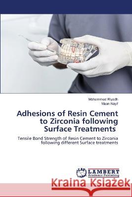 Adhesions of Resin Cement to Zirconia following Surface Treatments Riyadh, Mohammed, Nayif, Maan 9786205511824 LAP Lambert Academic Publishing