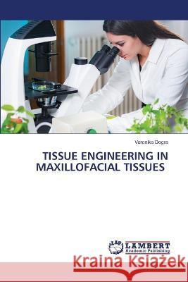 Tissue Engineering in Maxillofacial Tissues Veronika Dogra 9786205511978