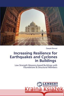 Increasing Resilience for Earthquakes and Cyclones in Buildings Deepak Bansal 9786205512159 LAP Lambert Academic Publishing
