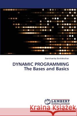 DYNAMIC PROGRAMMING The Bases and Basics Samithamby Senthilnathan 9786205512296