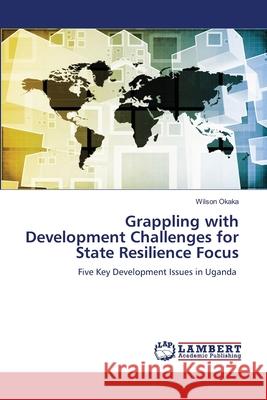 Grappling with Development Challenges for State Resilience Focus Wilson Okaka 9786205512319 LAP Lambert Academic Publishing