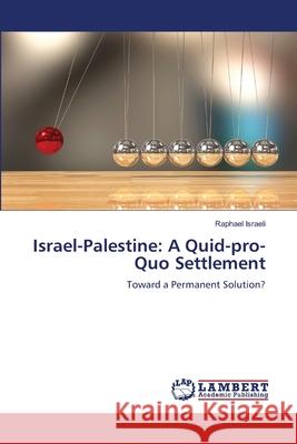 Israel-Palestine: A Quid-pro-Quo Settlement Raphael Israeli 9786205512784 LAP Lambert Academic Publishing