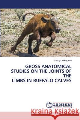 Gross Anatomical Studies on the Joints of the Limbs in Buffalo Calves Supriya Botlagunta 9786205512920 LAP Lambert Academic Publishing