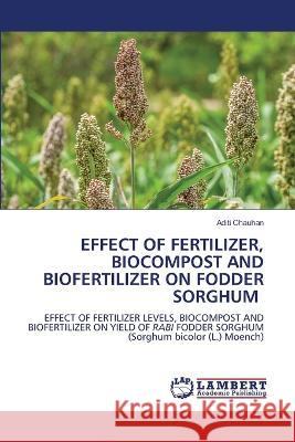 Effect of Fertilizer, Biocompost and Biofertilizer on Fodder Sorghum Aditi Chauhan 9786205512937 LAP Lambert Academic Publishing
