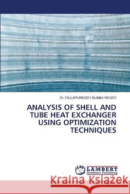 Analysis of Shell and Tube Heat Exchanger Using Optimization Techniques Dr Tallapureddy Subba Reddy 9786205512944