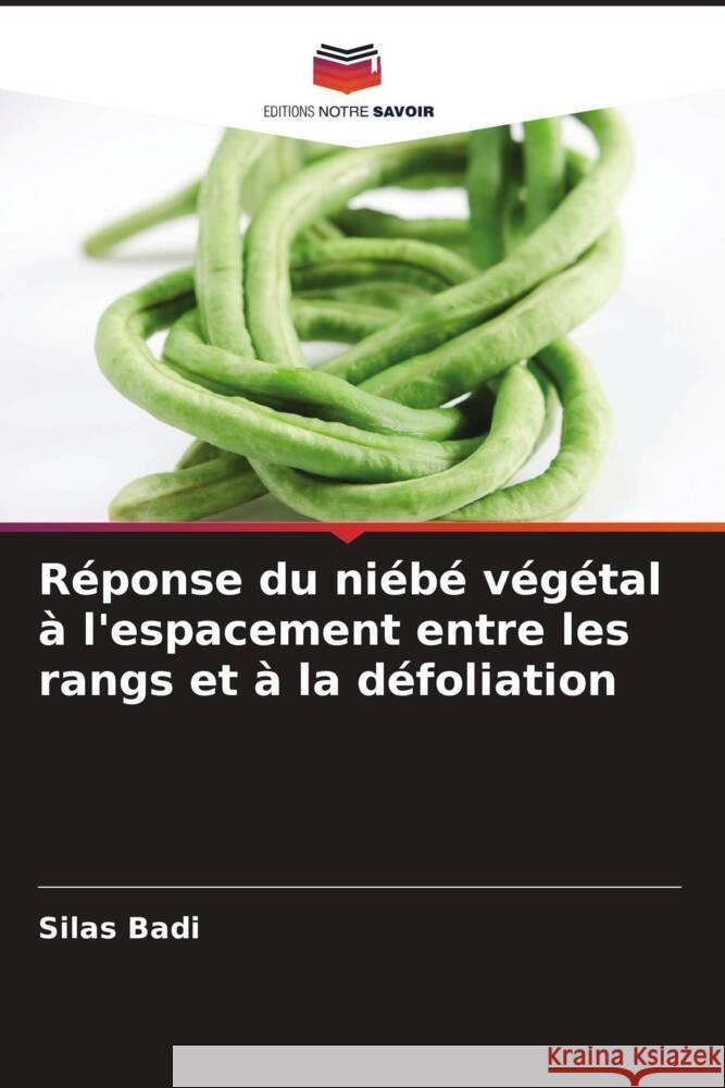 Réponse du niébé végétal à l'espacement entre les rangs et à la défoliation Badi, Silas 9786205512951 Editions Notre Savoir
