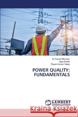 Power Quality: Fundamentals Dr Rajnish Bhasker Jaya Shukla Piyush Kumar Yadav 9786205513361 LAP Lambert Academic Publishing