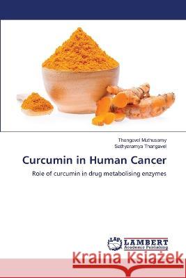 Curcumin in Human Cancer Thangavel Muthusamy Sathyaramya Thangavel 9786205513590