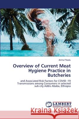 Overview of Current Meat Hygiene Practice in Butcheries Amha Fikadu 9786205513613 LAP Lambert Academic Publishing