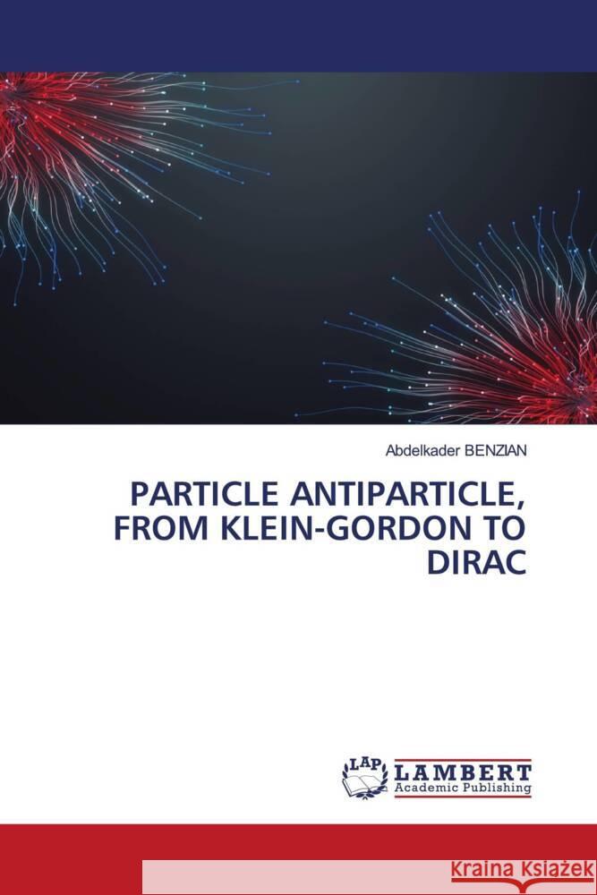 Particle Antiparticle, from Klein-Gordon to Dirac Abdelkader Benzian 9786205514191