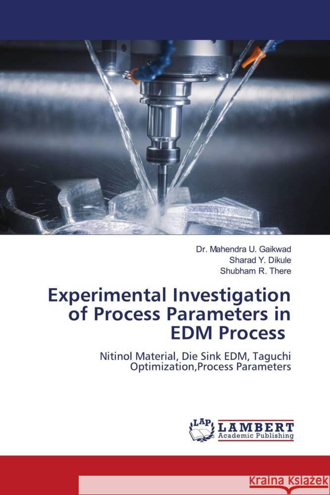 Experimental Investigation of Process Parameters in EDM Process Gaikwad, Dr. Mahendra U., Dikule, Sharad Y., There, Shubham R. 9786205514375