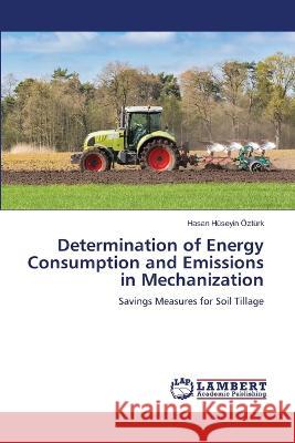 Determination of Energy Consumption and Emissions in Mechanization Hasan Huseyin Ozturk 9786205514443 LAP Lambert Academic Publishing