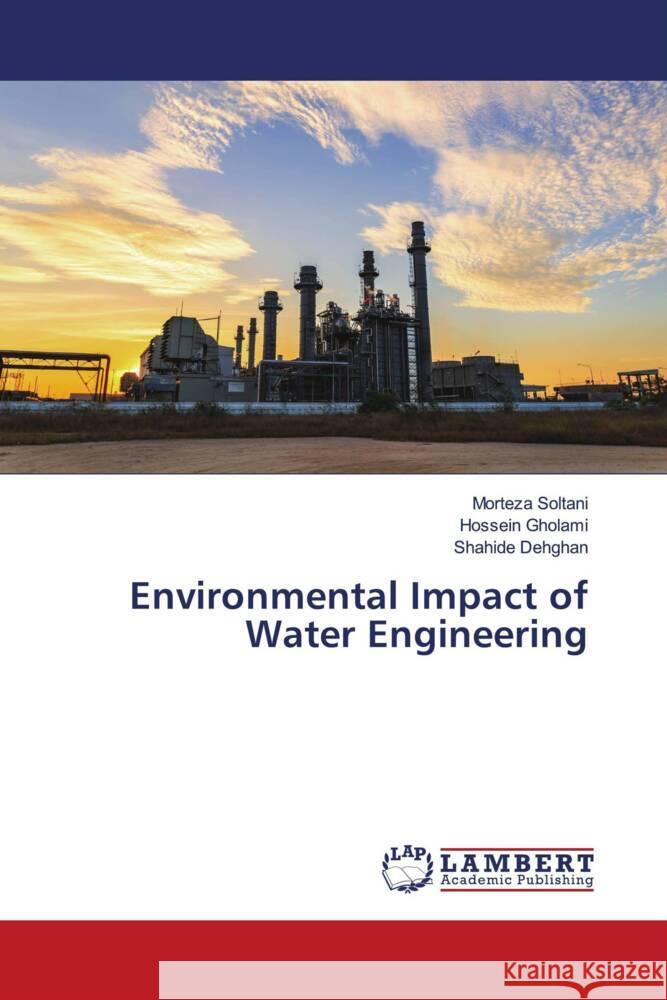 Environmental Impact of Water Engineering Soltani, Morteza, Gholami, Hossein, Dehghan, Shahide 9786205515129 LAP Lambert Academic Publishing