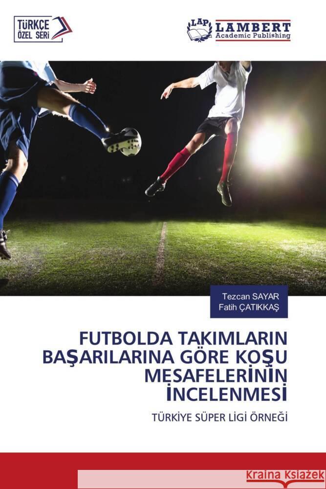 FUTBOLDA TAKIMLARIN BASARILARINA GÖRE KOSU MESAFELERININ INCELENMESI SAYAR, Tezcan, Çatikkas, Fatih 9786205515280