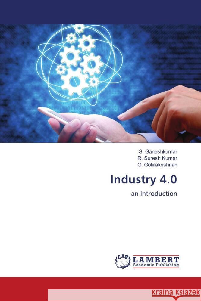 Industry 4.0 Ganeshkumar, S., Suresh Kumar, R., Gokilakrishnan, G. 9786205515570 LAP Lambert Academic Publishing