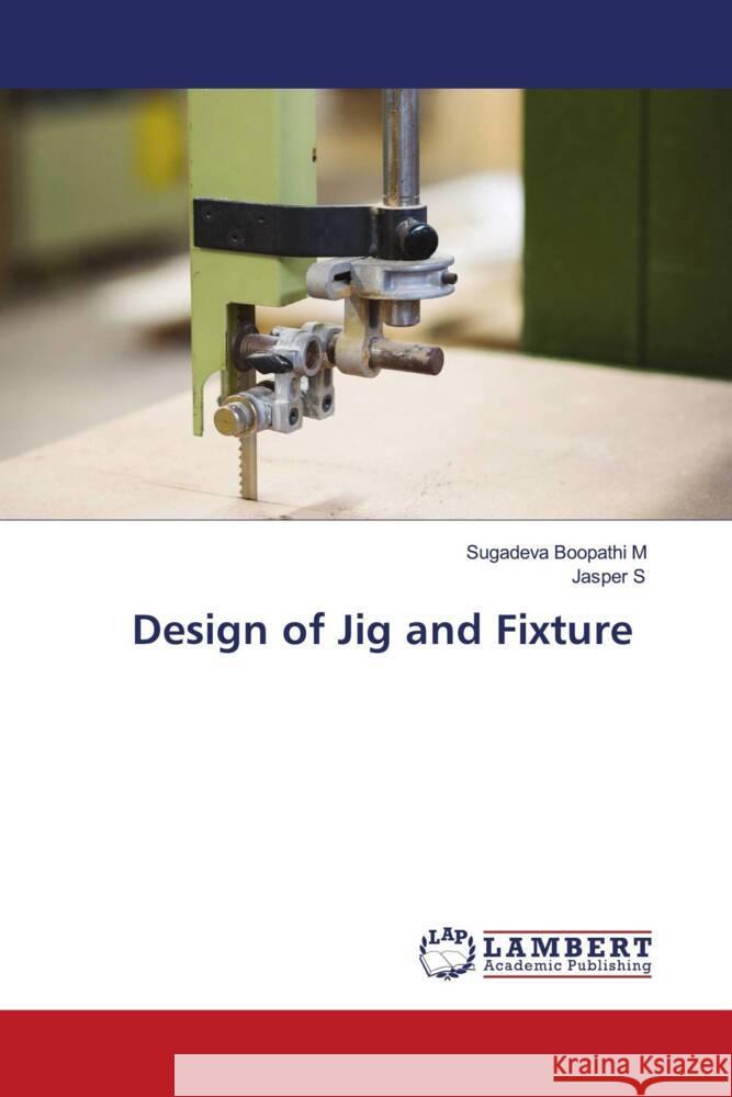 Design of Jig and Fixture M, Sugadeva Boopathi, S, Jasper 9786205515648