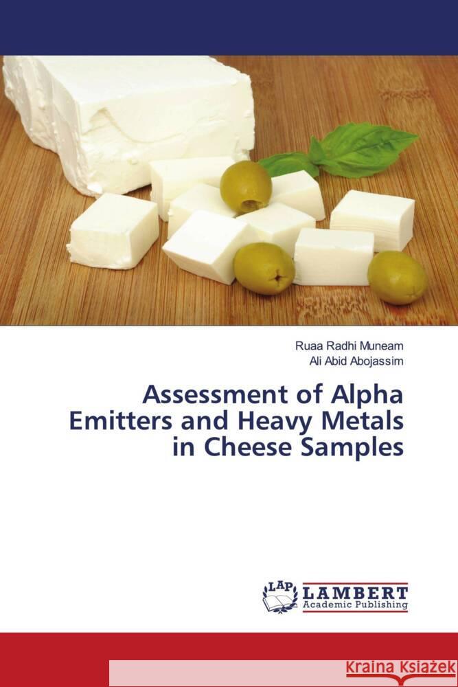 Assessment of Alpha Emitters and Heavy Metals in Cheese Samples Radhi Muneam, Ruaa, Abid Abojassim, Ali 9786205515945 LAP Lambert Academic Publishing