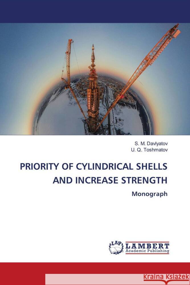 PRIORITY OF CYLINDRICAL SHELLS AND INCREASE STRENGTH Davlyatov, S. M., Toshmatov, U. Q. 9786205515983