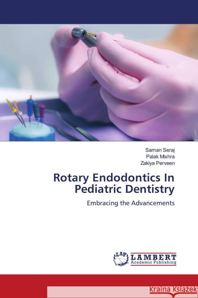 Rotary Endodontics In Pediatric Dentistry Seraj, Saman, Mishra, Palak, Perveen, Zakiya 9786205516041