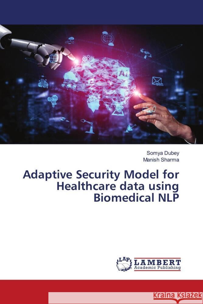 Adaptive Security Model for Healthcare data using Biomedical NLP Dubey, Somya, Sharma, Manish 9786205516126