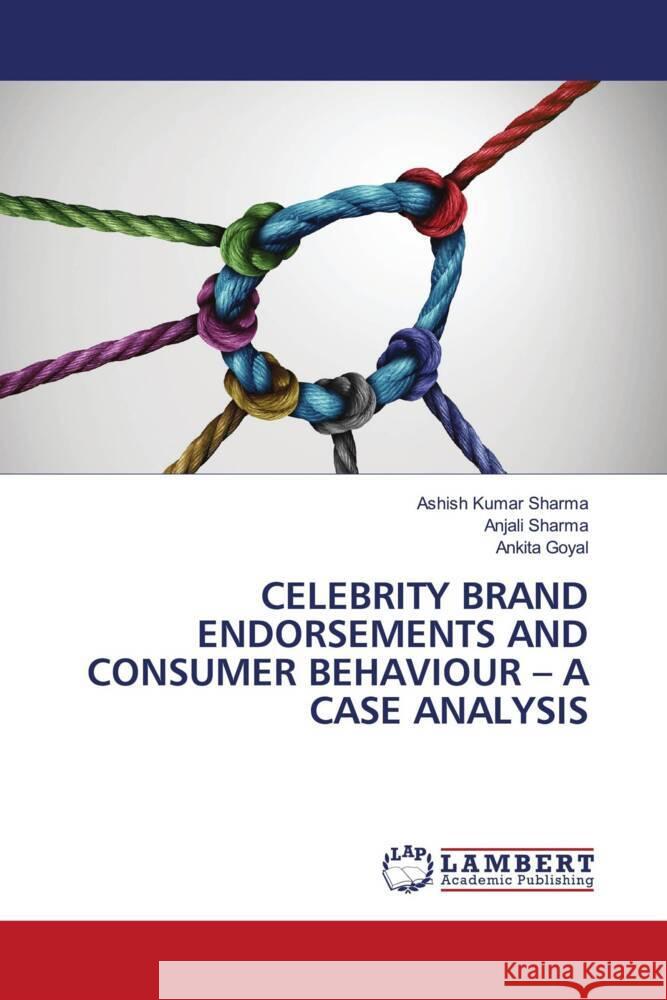 CELEBRITY BRAND ENDORSEMENTS AND CONSUMER BEHAVIOUR - A CASE ANALYSIS Sharma, Ashish Kumar, Sharma, Anjali, Goyal, Ankita 9786205516270