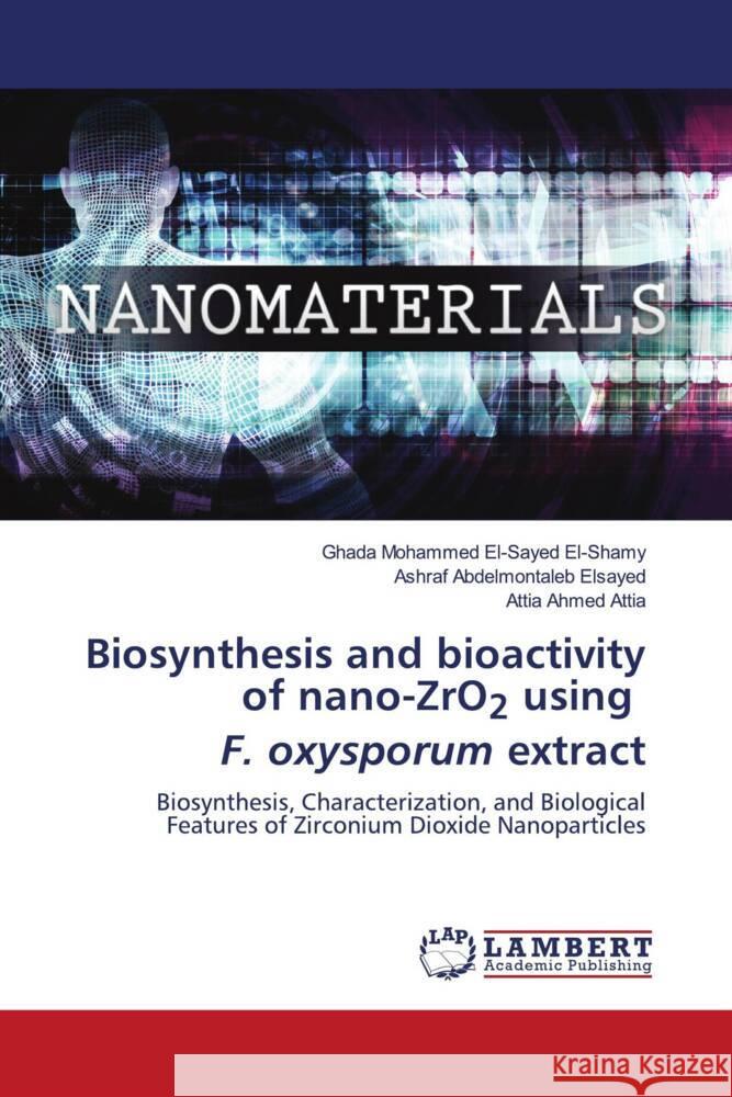 Biosynthesis and bioactivity of nano-ZrO2 using F. oxysporum extract El-Shamy, Ghada Mohammed El-Sayed, Elsayed, Ashraf Abdelmontaleb, Attia, Attia Ahmed 9786205516645