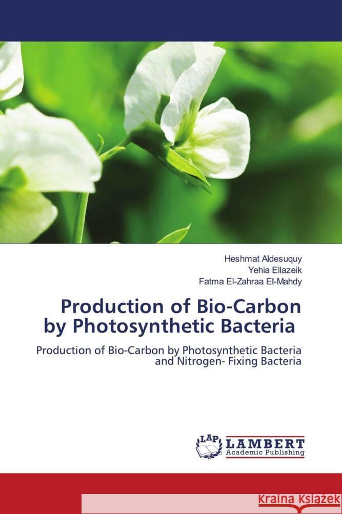 Production of Bio-Carbon by Photosynthetic Bacteria Aldesuquy, Heshmat, Ellazeik, Yehia, El-Mahdy, Fatma El-Zahraa 9786205516751 LAP Lambert Academic Publishing