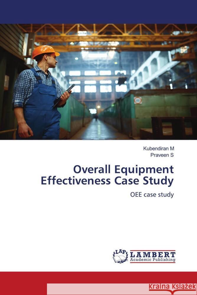 Overall Equipment Effectiveness Case Study M, Kubendiran, S, Praveen 9786205516980