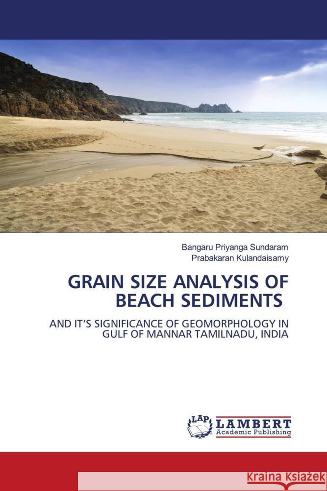 GRAIN SIZE ANALYSIS OF BEACH SEDIMENTS Sundaram, Bangaru Priyanga, Kulandaisamy, Prabakaran 9786205517024