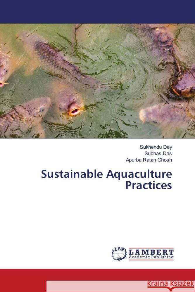 Sustainable Aquaculture Practices Dey, Sukhendu, Das, Subhas, Ghosh, Apurba Ratan 9786205517123