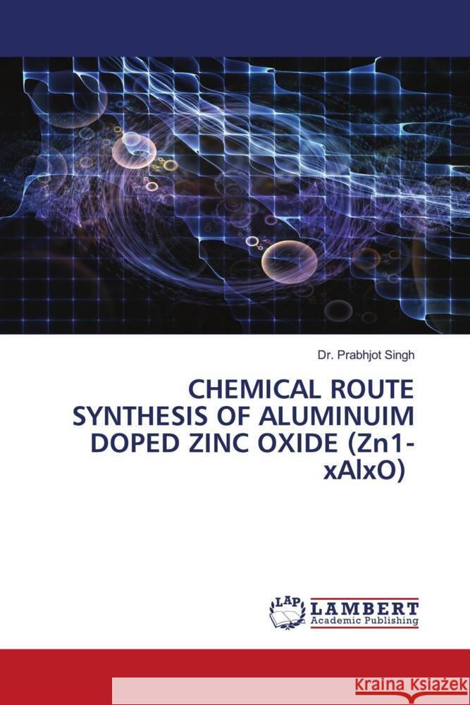 CHEMICAL ROUTE SYNTHESIS OF ALUMINUIM DOPED ZINC OXIDE (Zn1-xAlxO) Prabhjot Singh 9786205517260