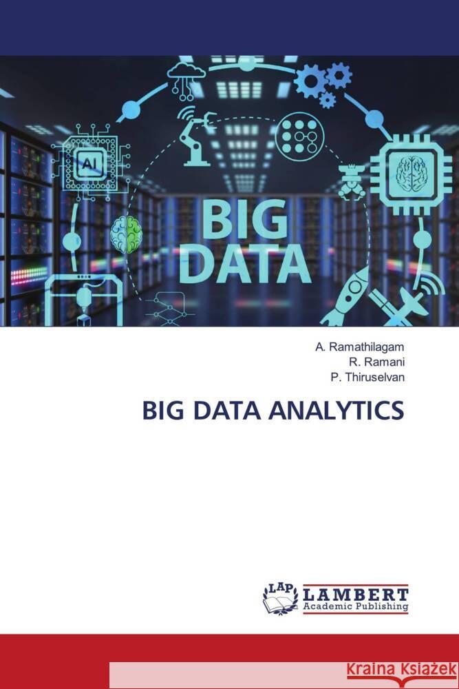 BIG DATA ANALYTICS Ramathilagam, A., Ramani, R., Thiruselvan, P. 9786205517307