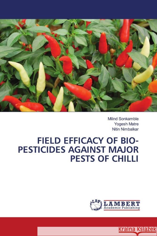 FIELD EFFICACY OF BIO-PESTICIDES AGAINST MAJOR PESTS OF CHILLI Sonkamble, Milind, Matre, Yogesh, Nimbalkar, Nitin 9786205517475