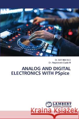 ANALOG AND DIGITAL ELECTRONICS WITH PSpice B.S, Dr. SATHISH, M, Dr. Nageswara Gupta 9786205517574 LAP Lambert Academic Publishing