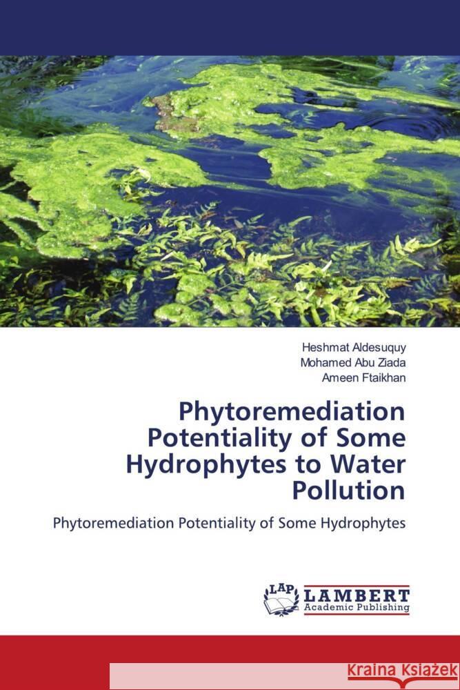 Phytoremediation Potentiality of Some Hydrophytes to Water Pollution Aldesuquy, Heshmat, Abu Ziada, Mohamed, Ftaikhan, Ameen 9786205517703 LAP Lambert Academic Publishing