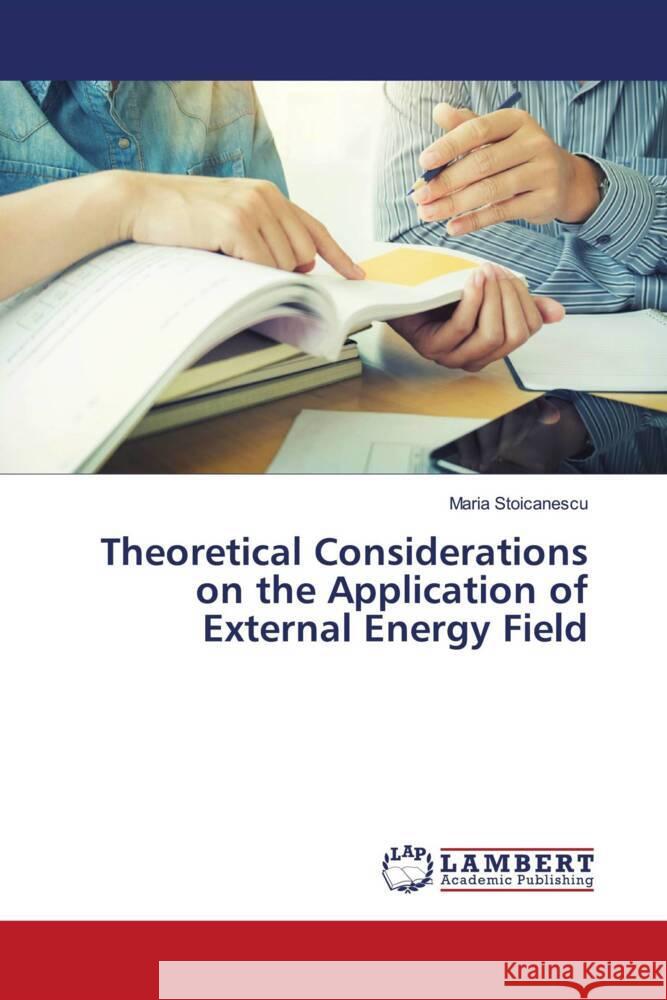 Theoretical Considerations on the Application of External Energy Field Stoicanescu, Maria 9786205517710
