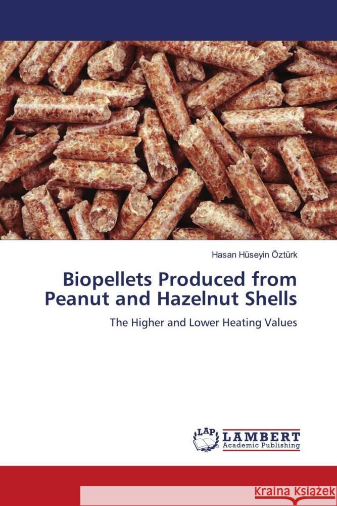 Biopellets Produced from Peanut and Hazelnut Shells Ozturk, Hasan Huseyin 9786205517888