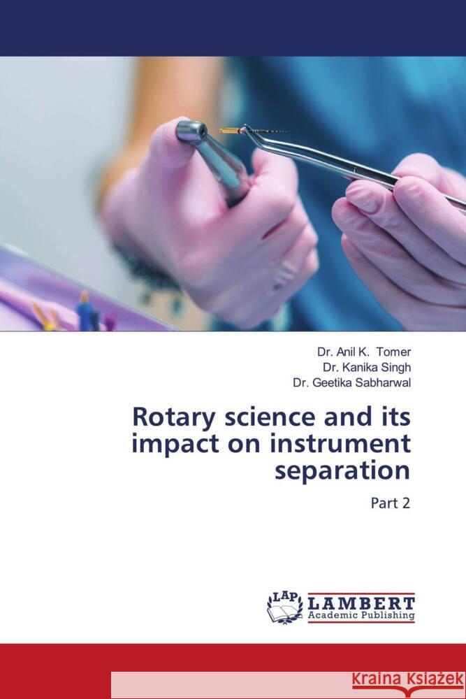 Rotary science and its impact on instrument separation Tomer, Dr. Anil K., Singh, Dr. Kanika, Sabharwal, Dr. Geetika 9786205518021