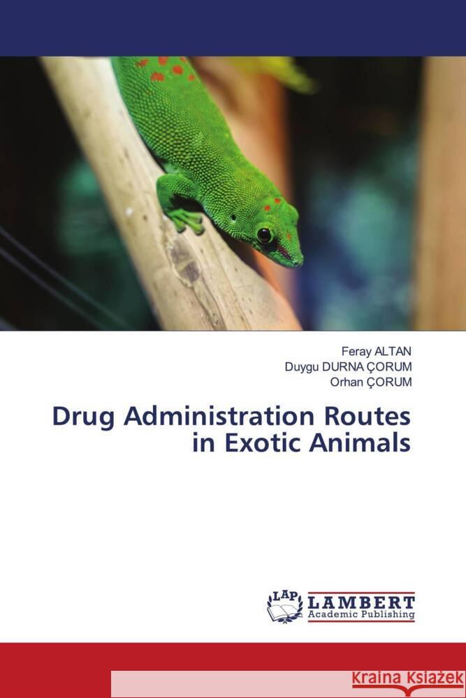 Drug Administration Routes in Exotic Animals Altan, Feray, DURNA ÇORUM, Duygu, ÇORUM, Orhan 9786205518052