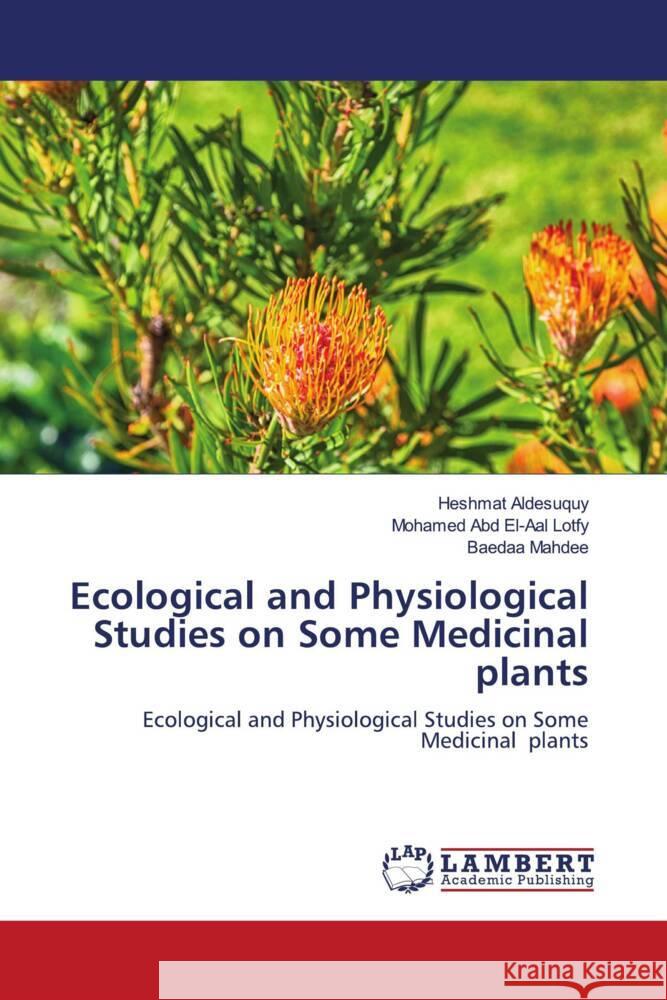 Ecological and Physiological Studies on Some Medicinal plants Aldesuquy, Heshmat, Abd El-Aal Lotfy, Mohamed, Mahdee, Baedaa 9786205518519 LAP Lambert Academic Publishing