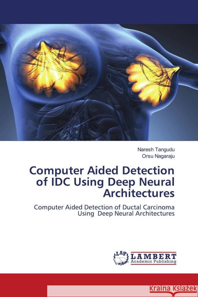 Computer Aided Detection of IDC Using Deep Neural Architectures Tangudu, Naresh, Nagaraju, Orsu 9786205518687 LAP Lambert Academic Publishing