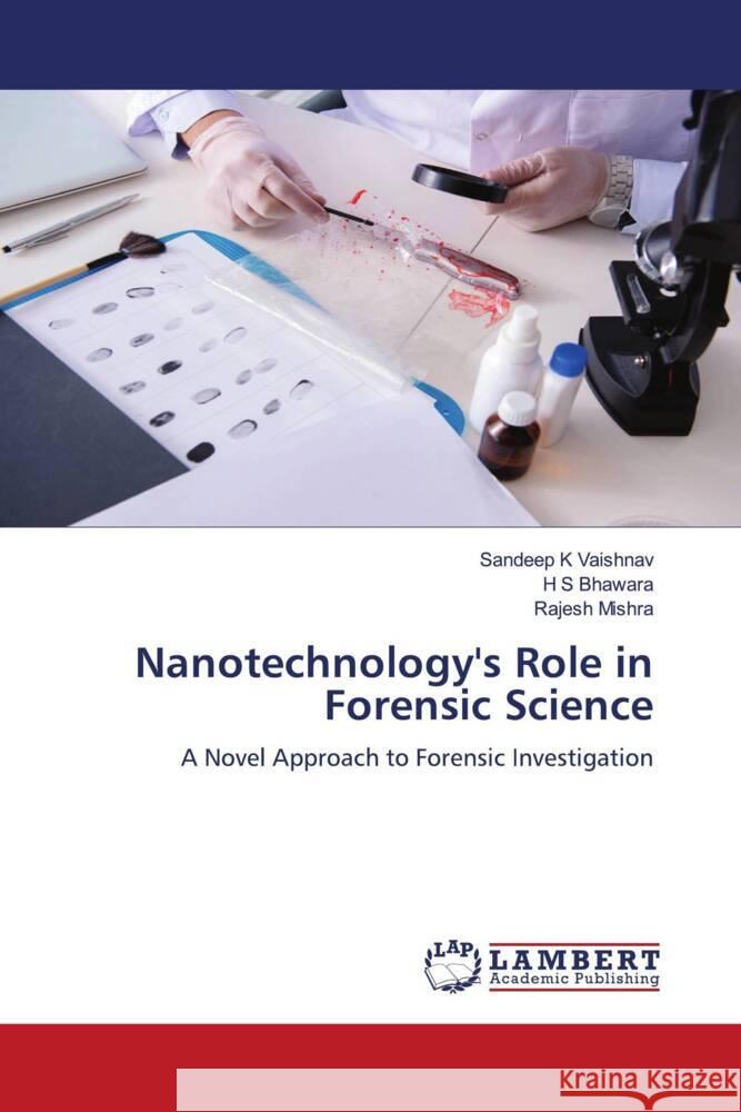 Nanotechnology's Role in Forensic Science Vaishnav, Sandeep K, Bhawara, H S, Mishra, Rajesh 9786205518830