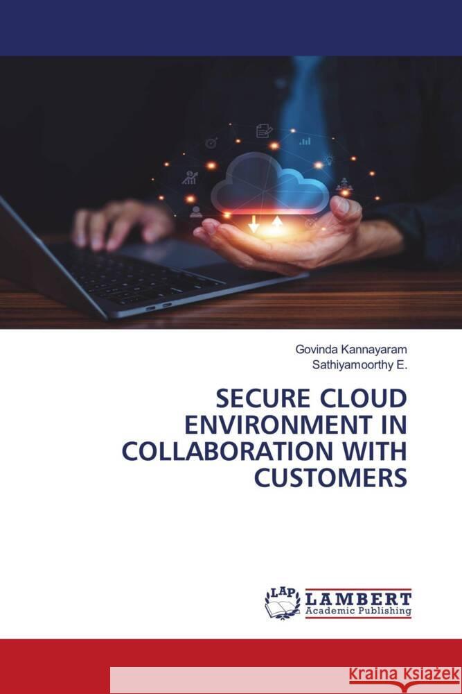 SECURE CLOUD ENVIRONMENT IN COLLABORATION WITH CUSTOMERS Kannayaram, Govinda, E., Sathiyamoorthy 9786205519264 LAP Lambert Academic Publishing