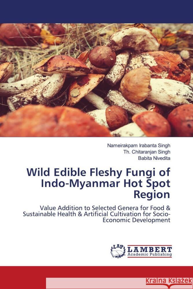 Wild Edible Fleshy Fungi of Indo-Myanmar Hot Spot Region Singh, Nameirakpam Irabanta, Singh, Th. Chitaranjan, Nivedita, Babita 9786205519288