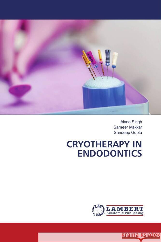 CRYOTHERAPY IN ENDODONTICS Singh, Aiana, Makkar, Sameer, Gupta, Sandeep 9786205519325