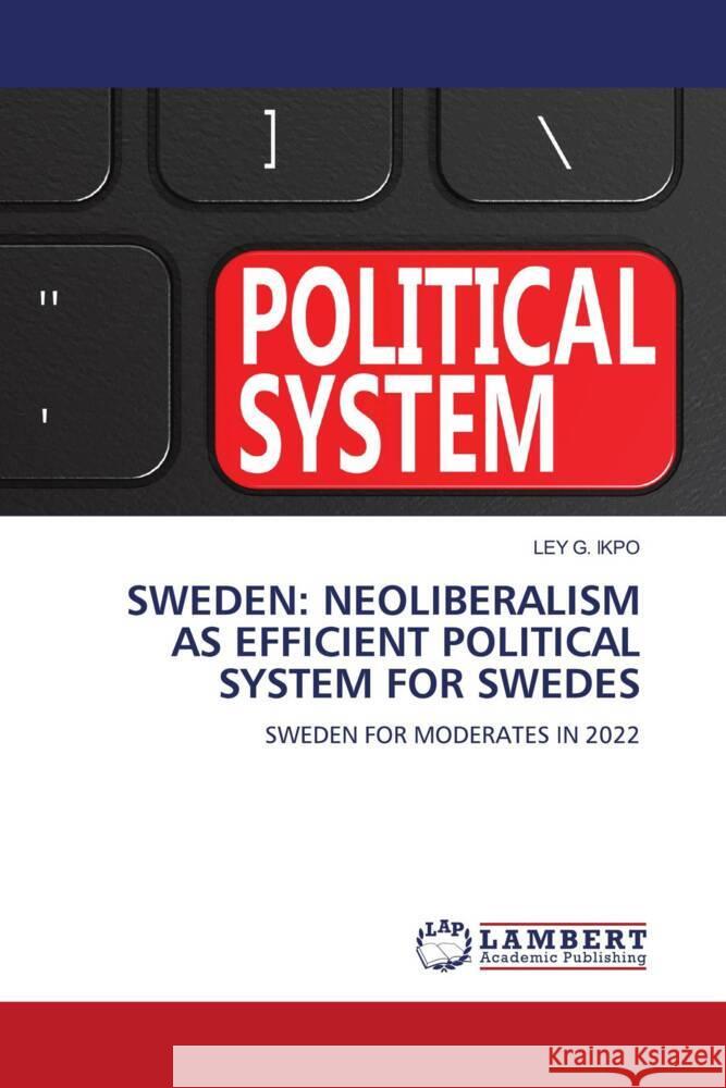 SWEDEN: NEOLIBERALISM AS EFFICIENT POLITICAL SYSTEM FOR SWEDES IKPO, LEY G. 9786205519400 LAP Lambert Academic Publishing