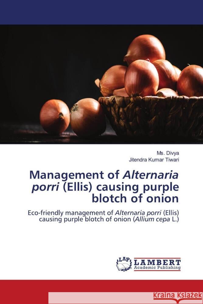 Management of Alternaria porri (Ellis) causing purple blotch of onion Divya, Ms., Tiwari, Jitendra Kumar 9786205520116