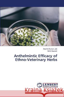 Anthelmintic Efficacy of Ethno-Veterinary Herbs Jain, Sachin Kumar, Gautam, Vidhi 9786205520291