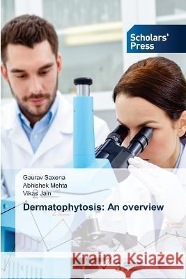 Dermatophytosis: An overview Gaurav Saxena Abhishek Mehta Vikas Jain 9786205520383
